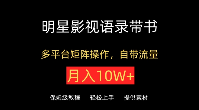 明星影视语录带书，抖音快手小红书视频号多平台矩阵操作，自带流量，月入10W+-极客工作室