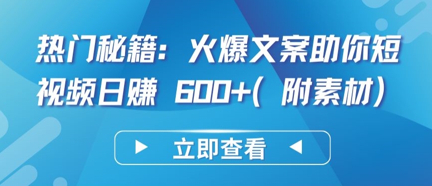 热门秘籍：火爆文案助你短视频日赚 600+(附素材)-极客工作室