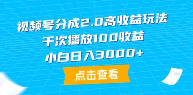（9716期）视频号分成2.0高收益玩法，千次播放100收益，小白日入3000+-极客工作室