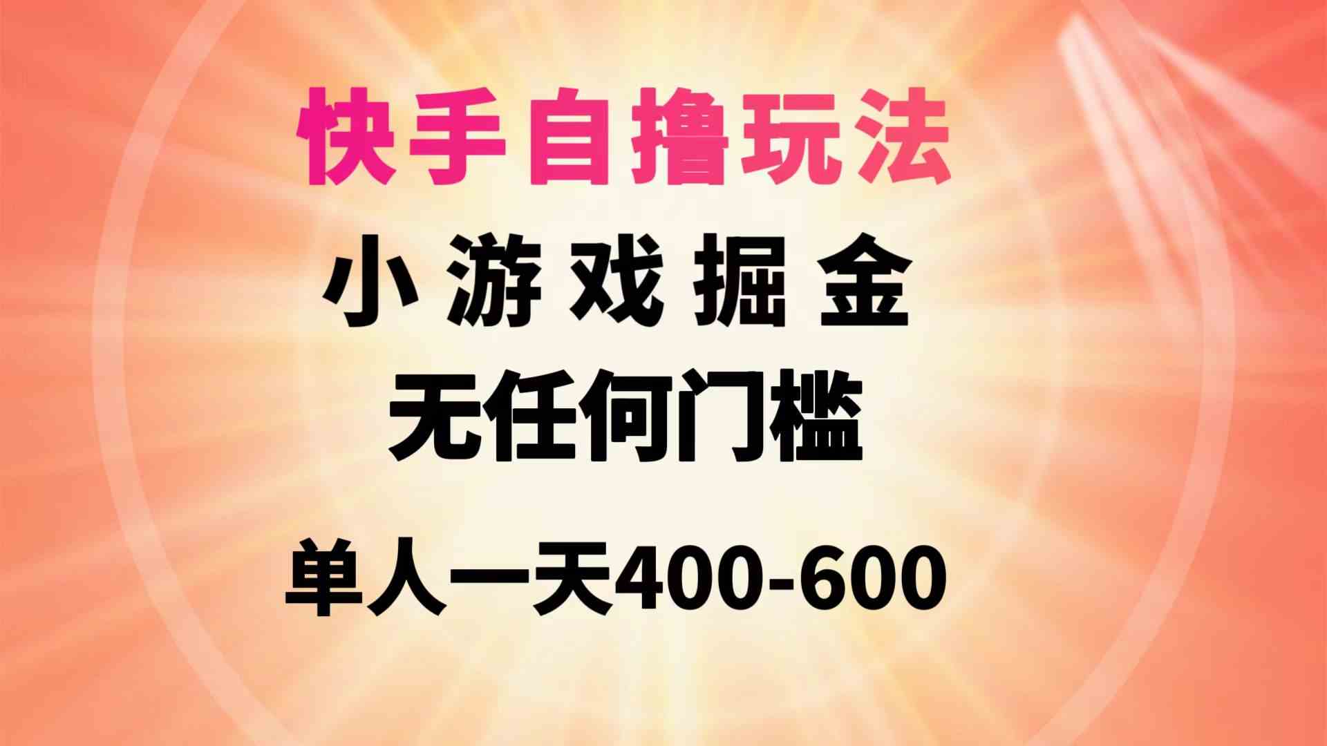 （9712期）快手自撸玩法小游戏掘金无任何门槛单人一天400-600-极客工作室