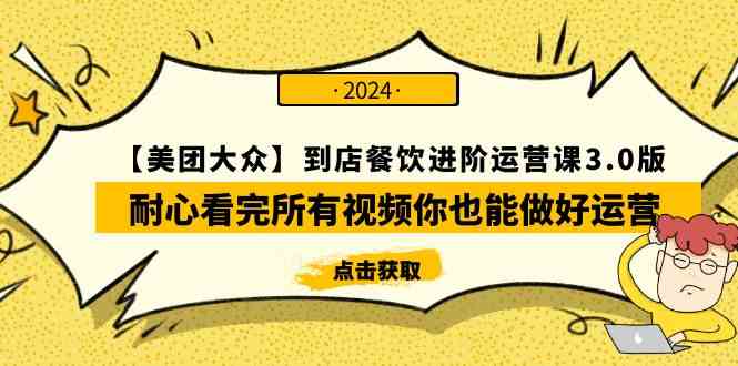 （9723期）【美团-大众】到店餐饮 进阶运营课3.0版，耐心看完所有视频你也能做好运营-极客工作室
