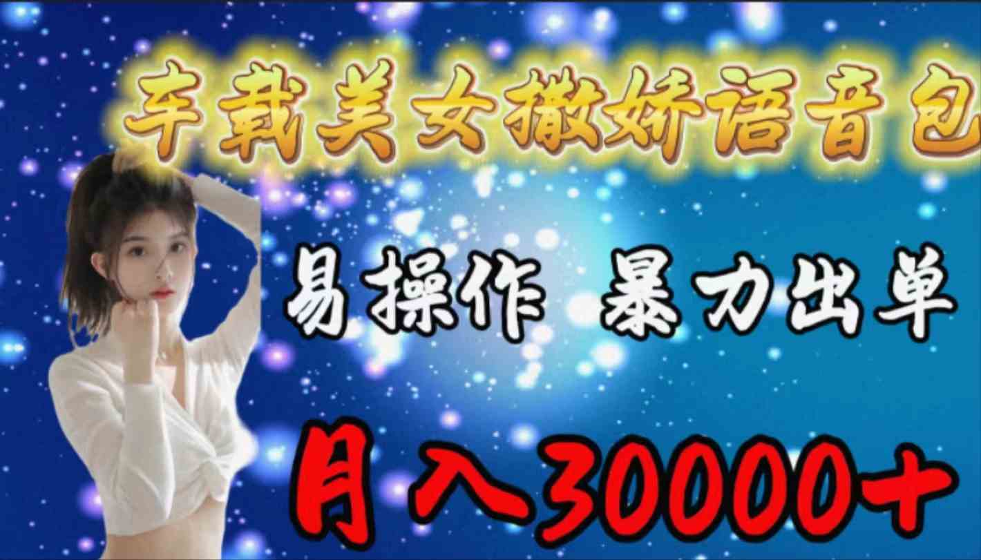 （9710期）车载女生撒娇语音包，易操作，暴力出单，月入30000+-极客工作室