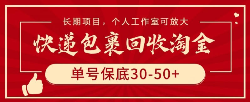 快递包裹回收淘金，单号保底30-50+，长期项目，个人工作室可放大-极客工作室