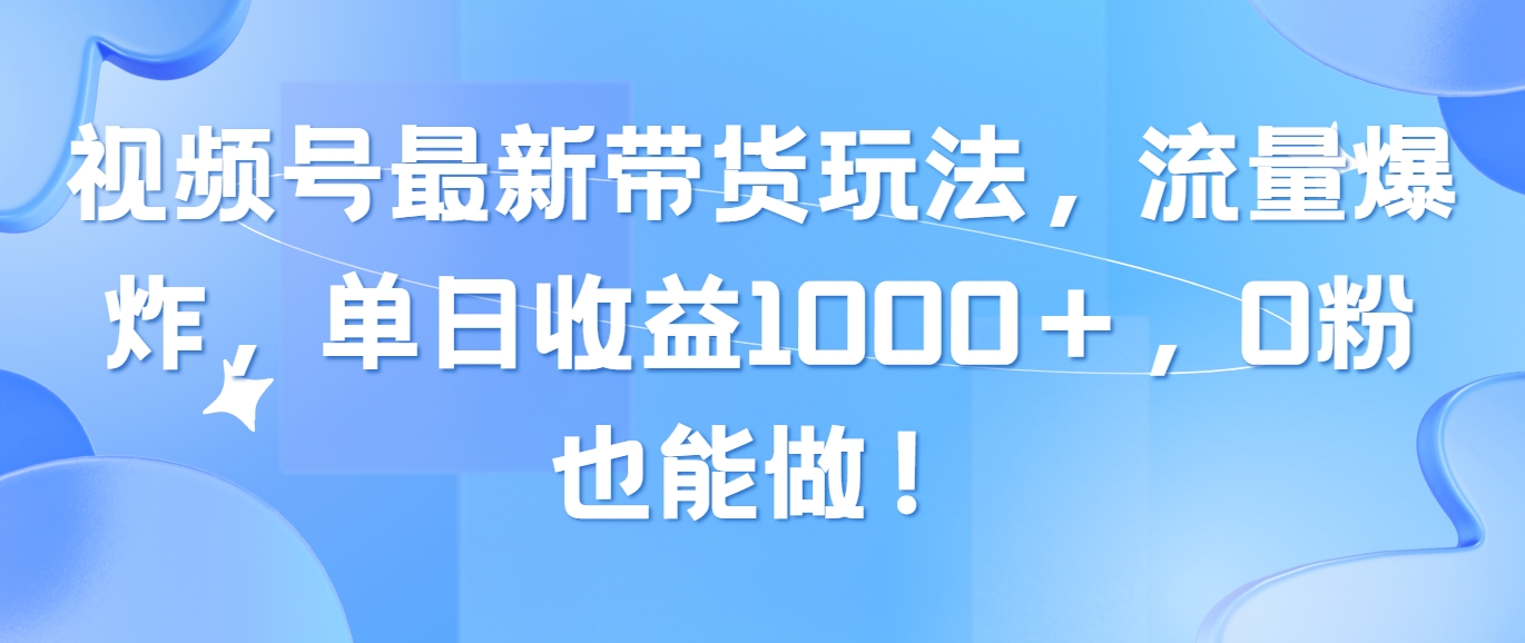 （10858期）视频号最新带货玩法，流量爆炸，单日收益1000＋，0粉也能做！-极客工作室
