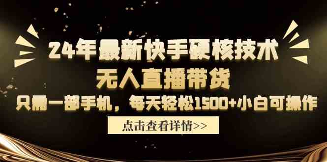 （9779期）24年最新快手硬核技术无人直播带货，只需一部手机 每天轻松1500+小白可操作-极客工作室