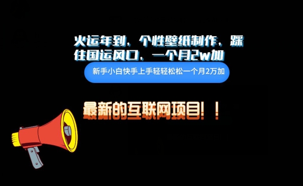 火运年到，个性壁纸制作，踩住国运风口，1个月2w加-极客工作室